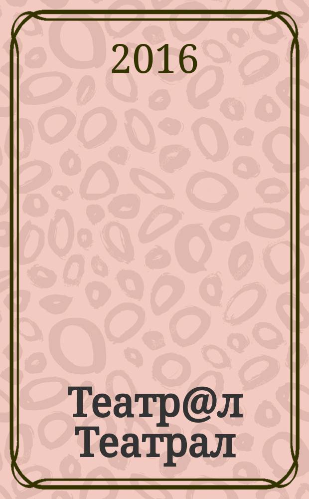 Театр@л Театрал : Театральные новые известия. 2016, № 2 (135)