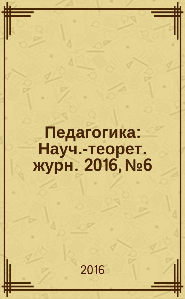 Педагогика : Науч.-теорет. журн. 2016, № 6