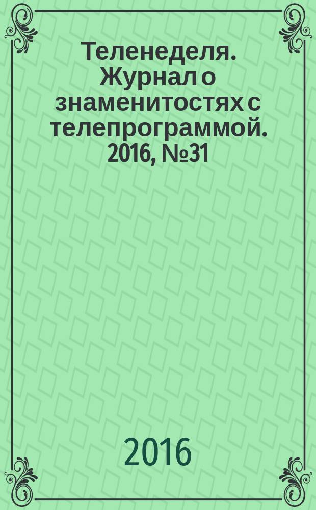 Теленеделя. Журнал о знаменитостях с телепрограммой. 2016, № 31 : Чебоксары, Йошкар-Ола, Саранск