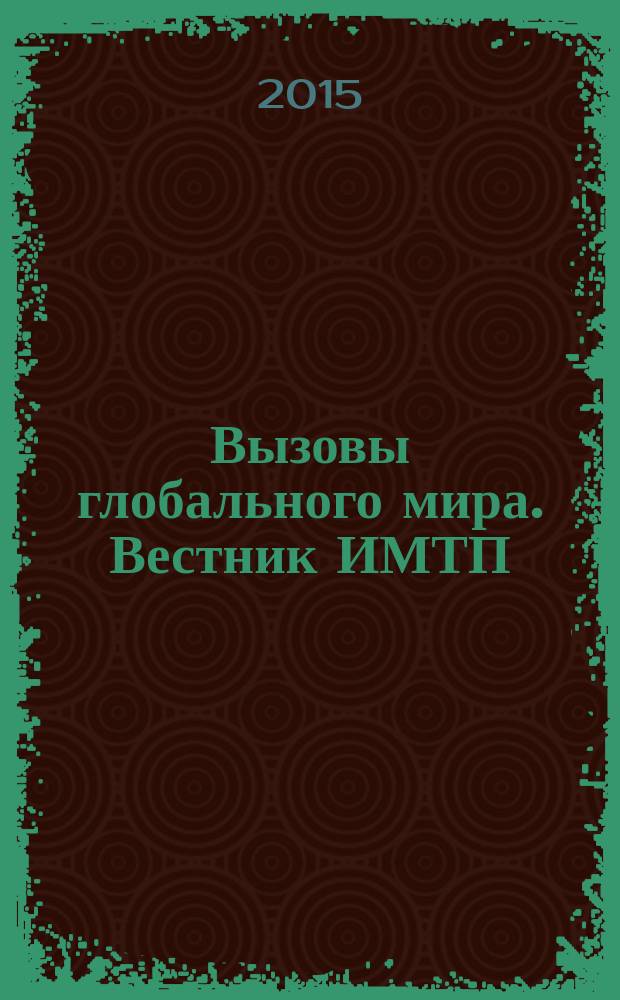 Вызовы глобального мира. Вестник ИМТП : научно-практический журнал. 2015, № 2 (6)