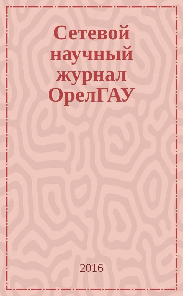 Сетевой научный журнал ОрелГАУ : теоретический и научно-практический журнал. 2016, № 1 (6)