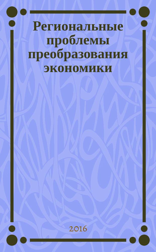 Региональные проблемы преобразования экономики : Ежекв. науч. журн. 2016, № 1 (63)