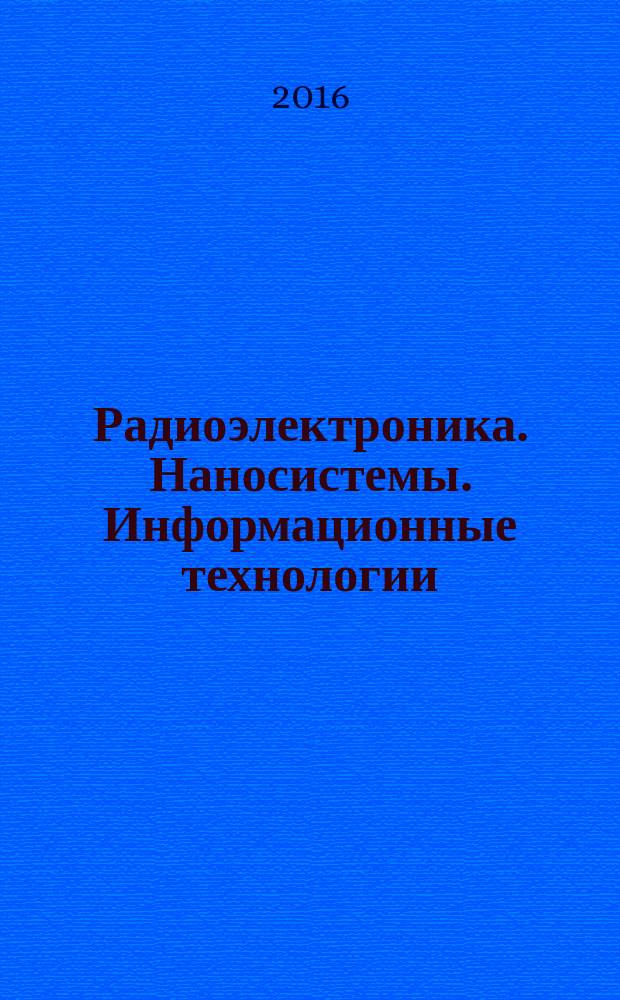 Радиоэлектроника. Наносистемы. Информационные технологии : РЭНСИТ журнал Отделения проблем радиоэлектроники, нанофизики и информационных технологий Российской академии естественных наук научный журнал. Т. 8, № 1