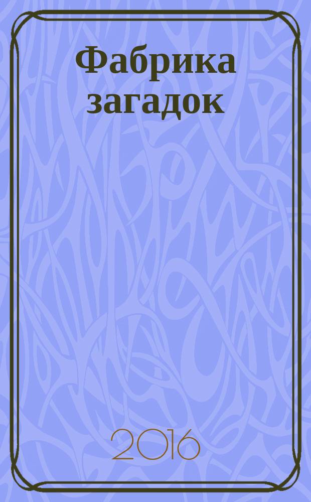 Фабрика загадок : 100 страниц головоломок. 2016, № 8 (123)