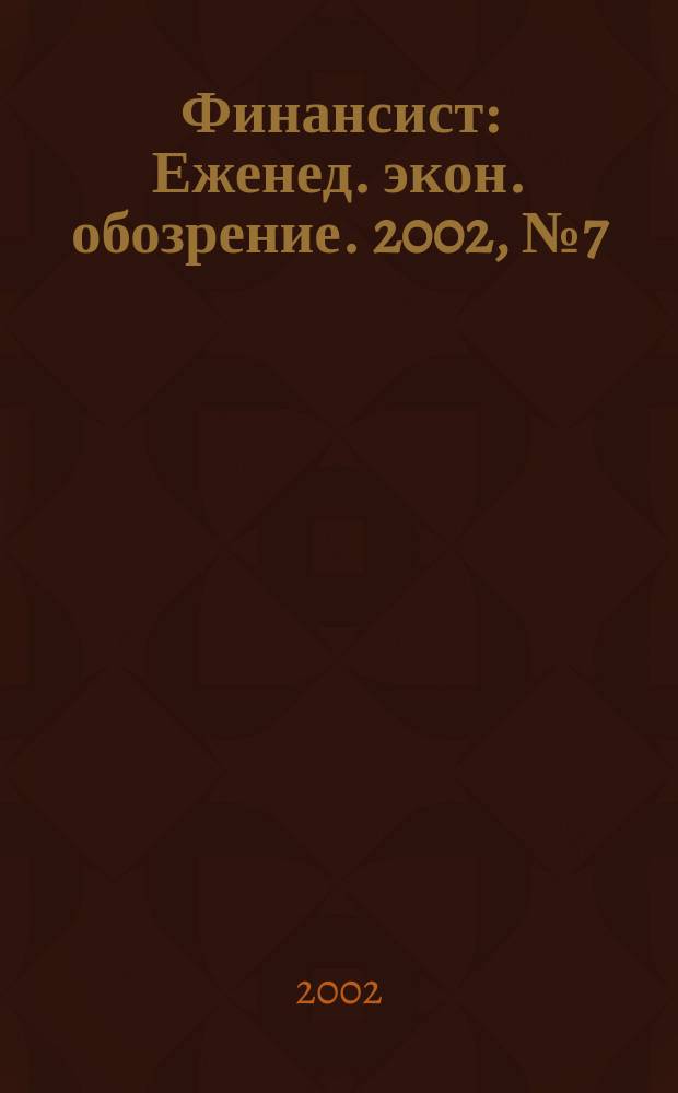 Финансист : Еженед. экон. обозрение. 2002, № 7 (230)