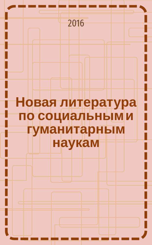 Новая литература по социальным и гуманитарным наукам : библиографический указатель. 2016, № 3