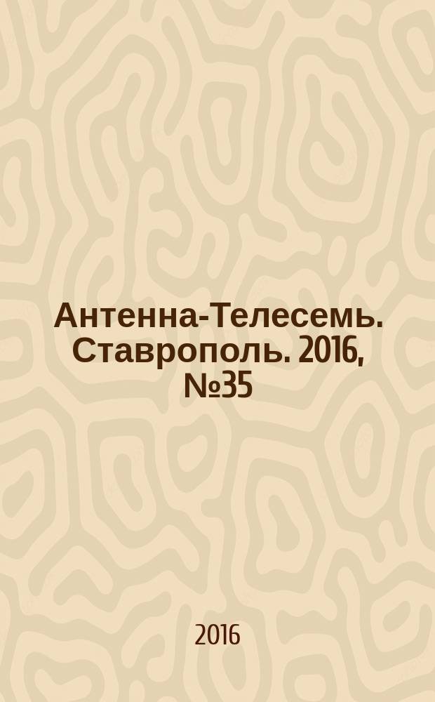Антенна-Телесемь. Ставрополь. 2016, № 35 (646)