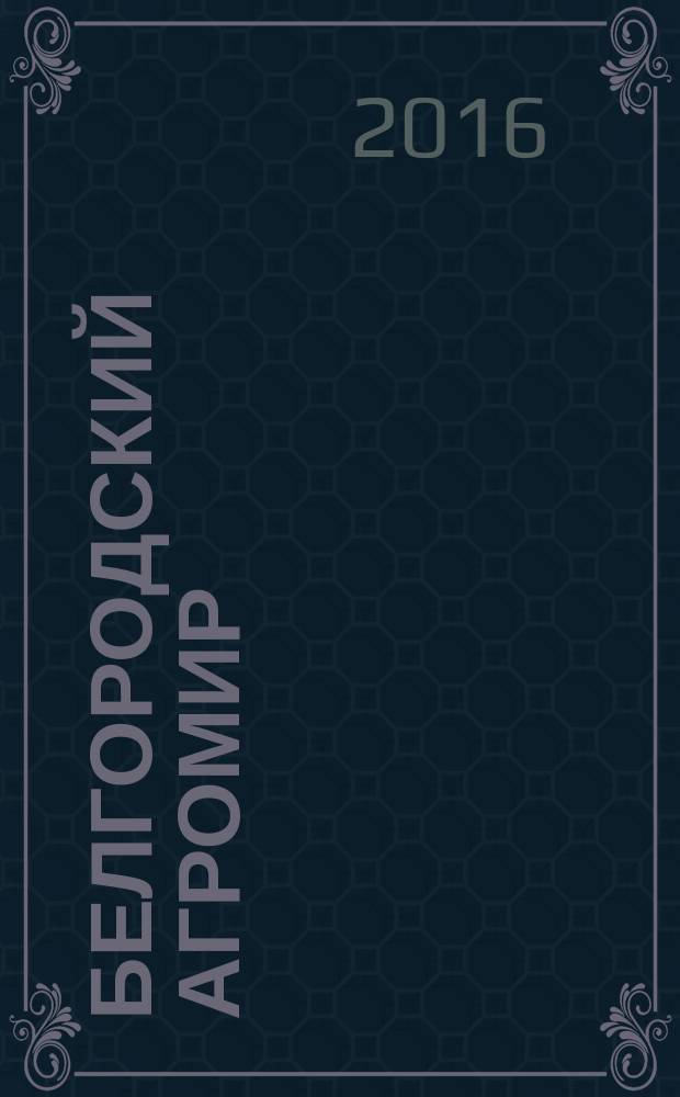 Белгородский агромир : журнал об эффективном сельском хозяйстве. 2016, № 3 (98)