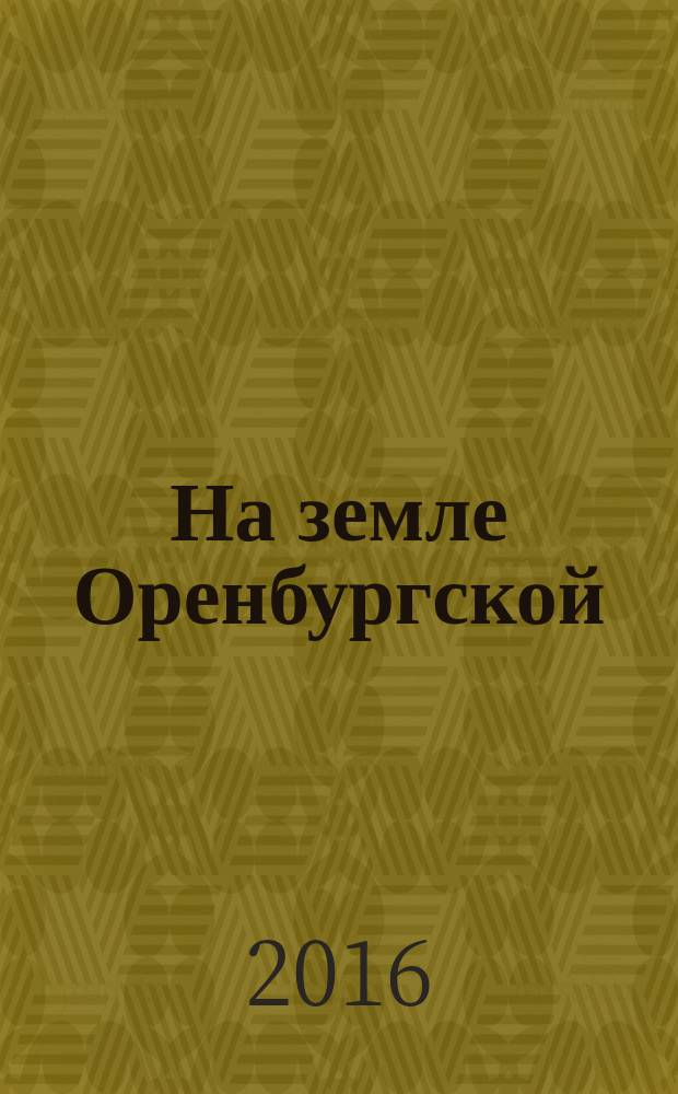 На земле Оренбургской : агропромышленный журнал Оренбургской области. 2016, № 3 (66)
