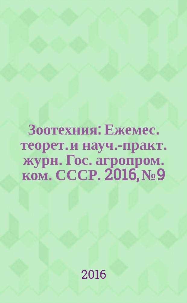 Зоотехния : Ежемес. теорет. и науч.-практ. журн. Гос. агропром. ком. СССР. 2016, № 9