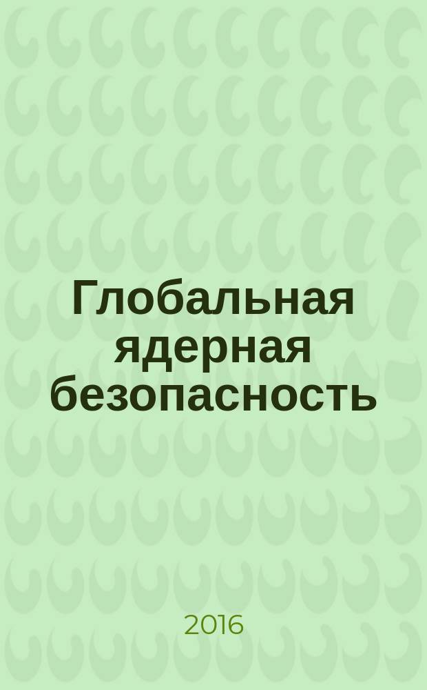 Глобальная ядерная безопасность : научно-практический журнал. 2016, № 2 (19)