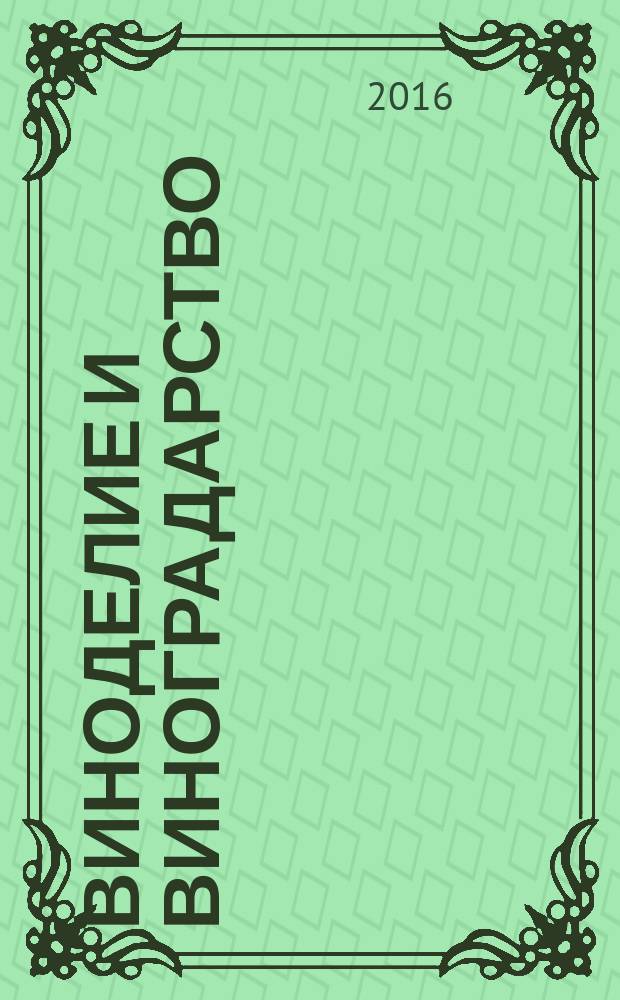 Виноделие и виноградарство : Науч.-практ. и произв. журн. 2016, 3
