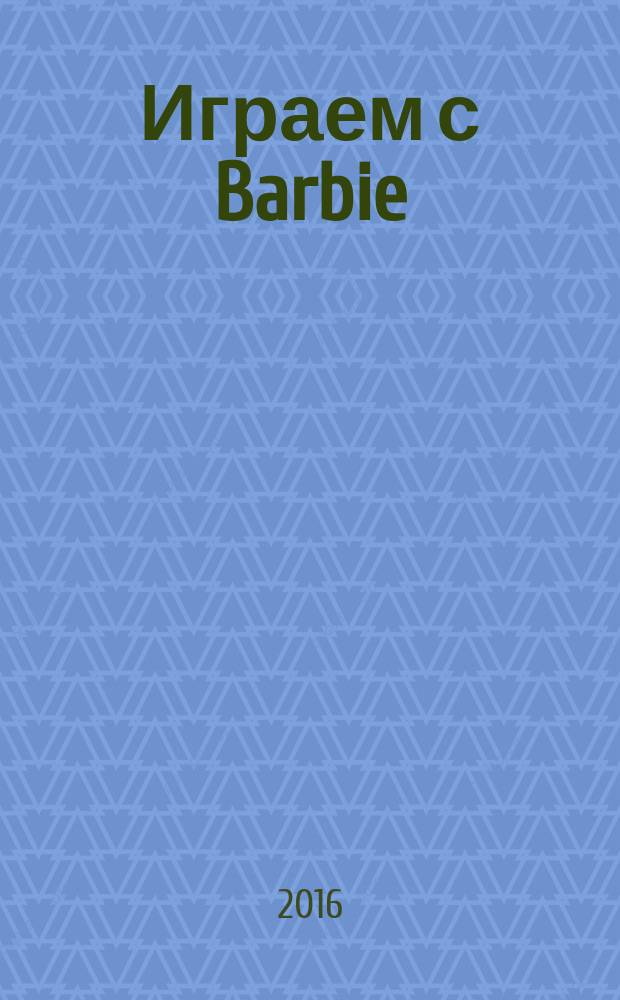Играем с Barbie : Специальный выпуск журнала "Играем с Барби". 2016, № 5 (61) : Barbie волшебство. Barbie и команда шпионов