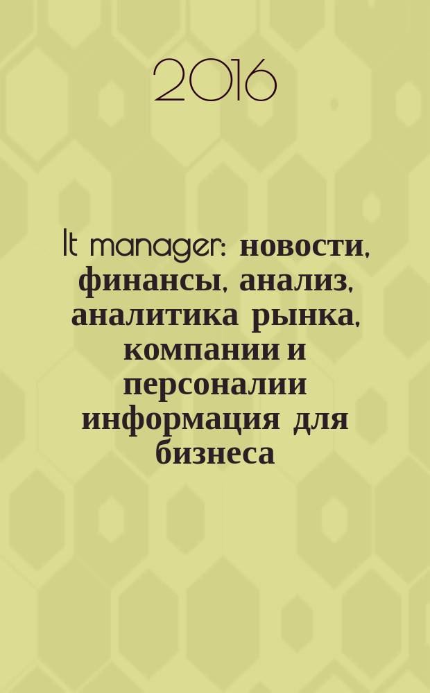 It manager : новости, финансы, анализ, аналитика рынка, компании и персоналии информация для бизнеса. 2016, № 6 (150)