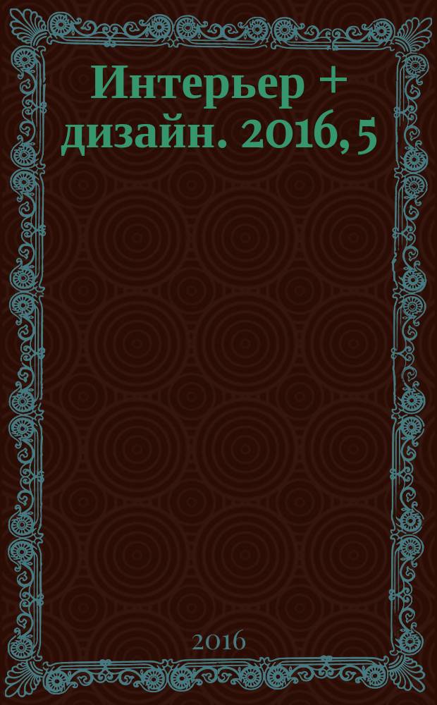 Интерьер + дизайн. 2016, 5 (216) : Mix&Match