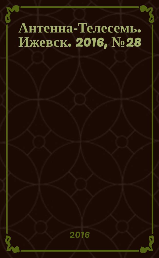 Антенна-Телесемь. Ижевск. 2016, № 28 (28)