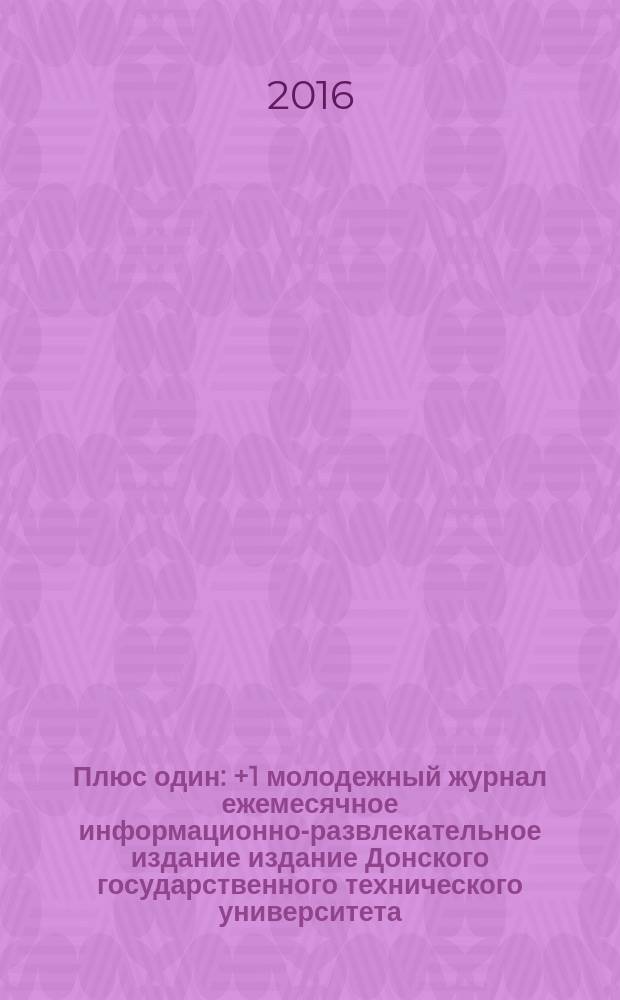 Плюс один : +1 молодежный журнал ежемесячное информационно-развлекательное издание издание Донского государственного технического университета. 2016, № 6 (70)