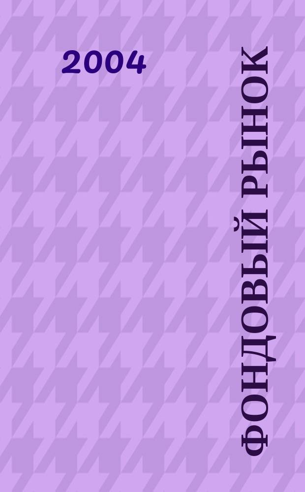 Фондовый рынок : Анализ. Прогнозы. Коммент. Информ. аналит. еженедельник. 2004, № 26 (372)