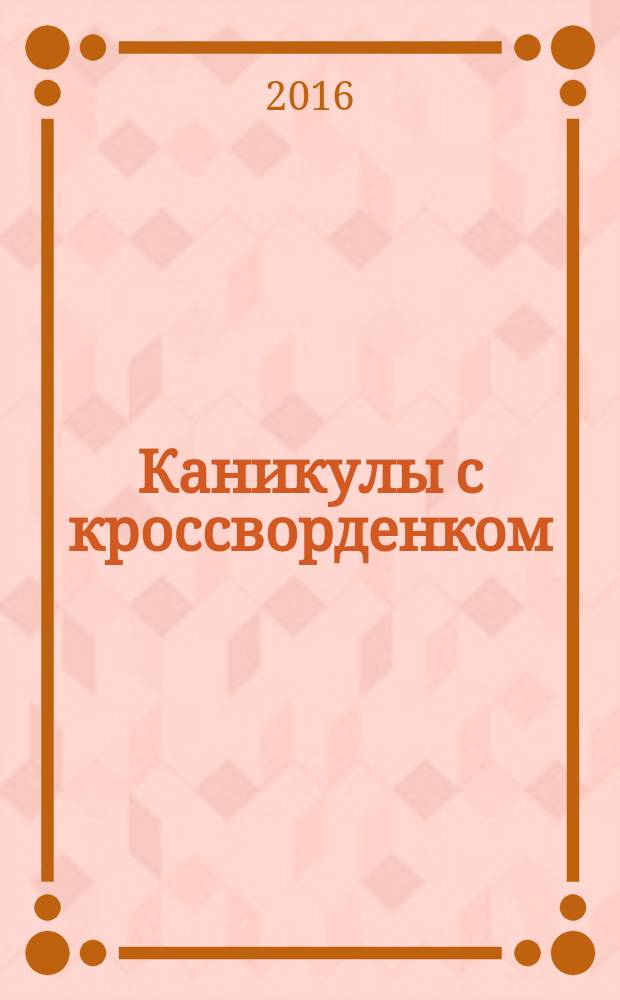 Каникулы с кроссворденком : детский журнал. 2016, № 5 (31)