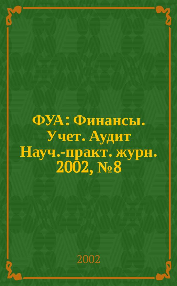 ФУА : Финансы. Учет. Аудит Науч.-практ. журн. 2002, № 8 (103), вып. 1
