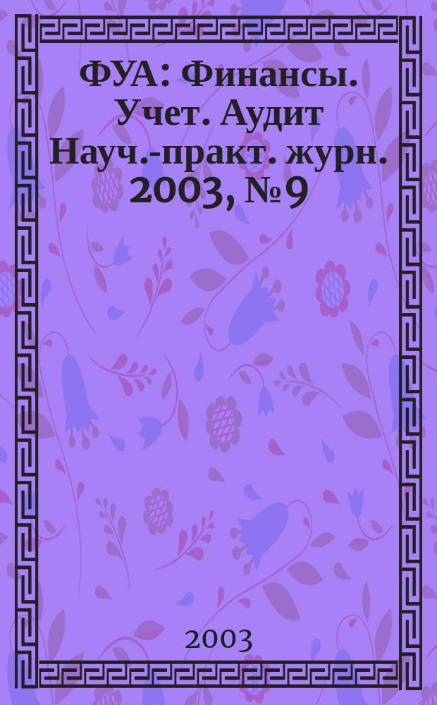 ФУА : Финансы. Учет. Аудит Науч.-практ. журн. 2003, № 9 (116)