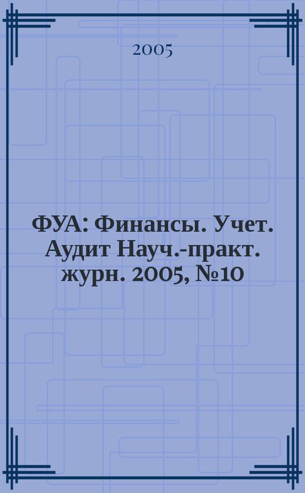 ФУА : Финансы. Учет. Аудит Науч.-практ. журн. 2005, № 10 (141)