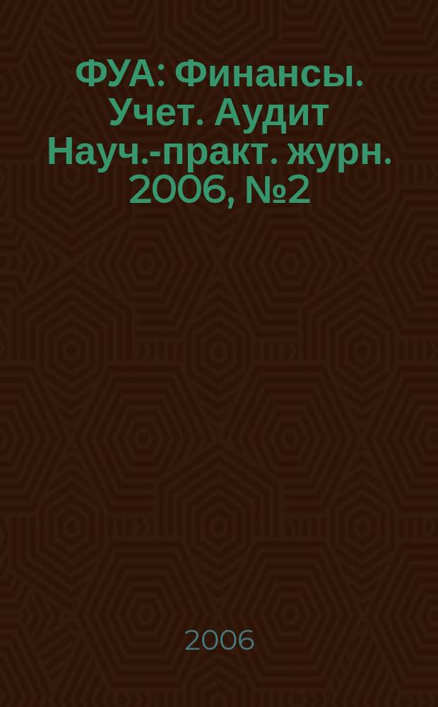 ФУА : Финансы. Учет. Аудит Науч.-практ. журн. 2006, № 2 (145)