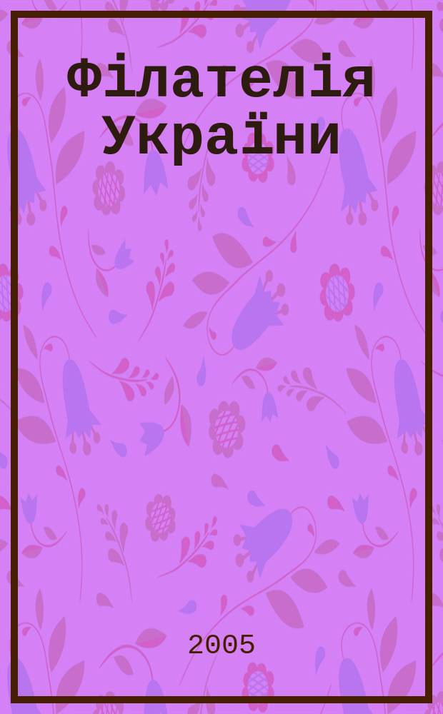 Фiлателiя Украïни : Наук.-попул. iл. журн.-двомiсячник. 2005, № 2 (52)
