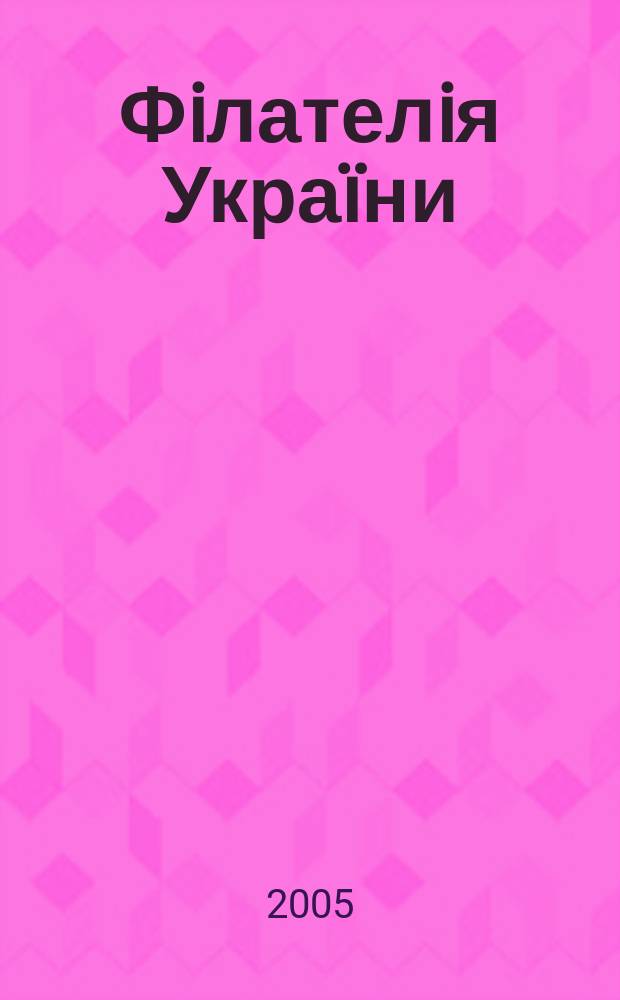 Фiлателiя Украïни : Наук.-попул. iл. журн.-двомiсячник. 2005, № 4 (54)