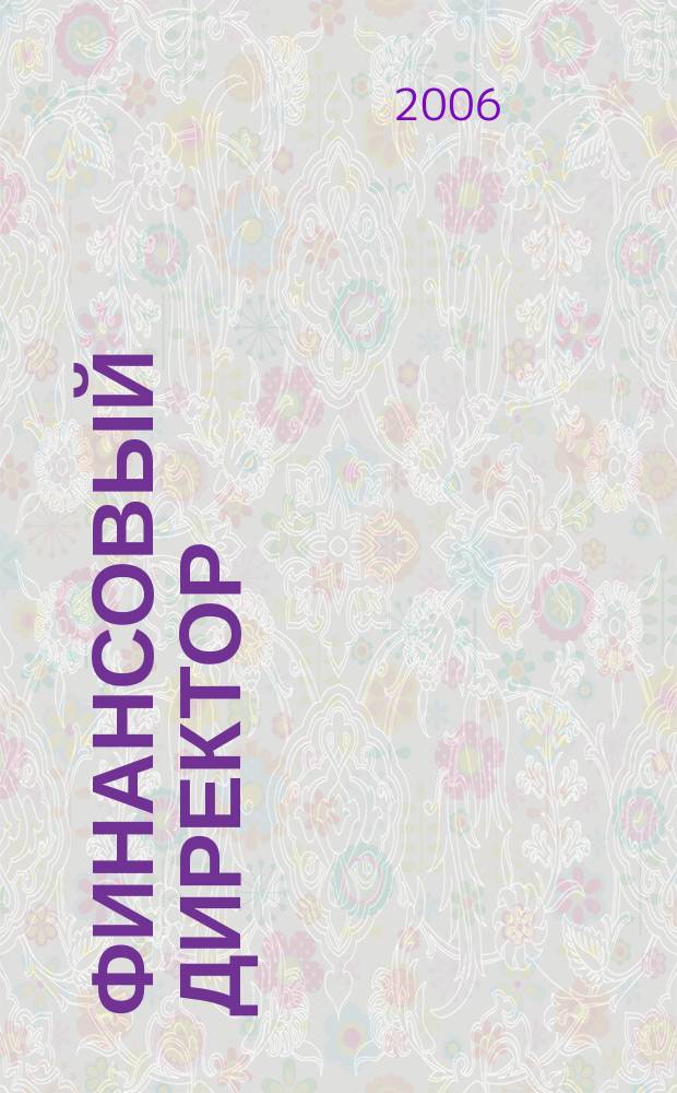 Финансовый директор : Практ. журн. по упр. финансами предприятия. 2006, № 9 (51)