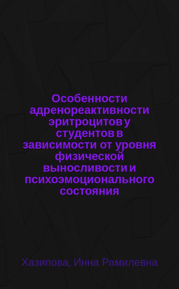 Особенности адренореактивности эритроцитов у студентов в зависимости от уровня физической выносливости и психоэмоционального состояния : автореферат дис. на соиск. уч. степ. кандидата биологических наук : специальность 03.03.01 <физиология>