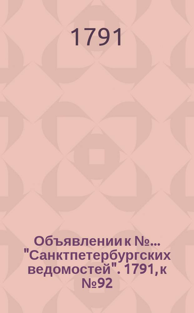 Объявлении к № ... "Санктпетербургских ведомостей". 1791, к № 92 (18 нояб.)