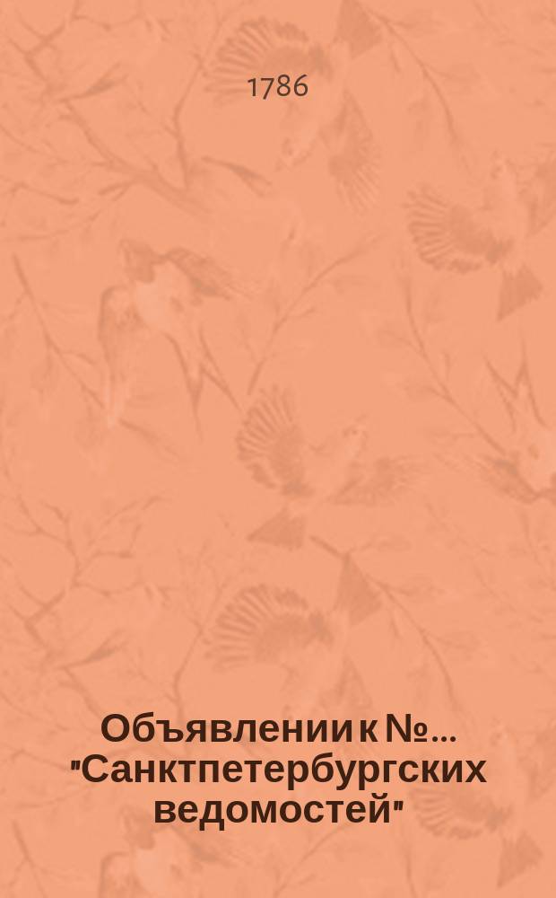 Объявлении к № ... "Санктпетербургских ведомостей" : [Казенные. Подряды]. 1786, к № 90 (10 нояб.)