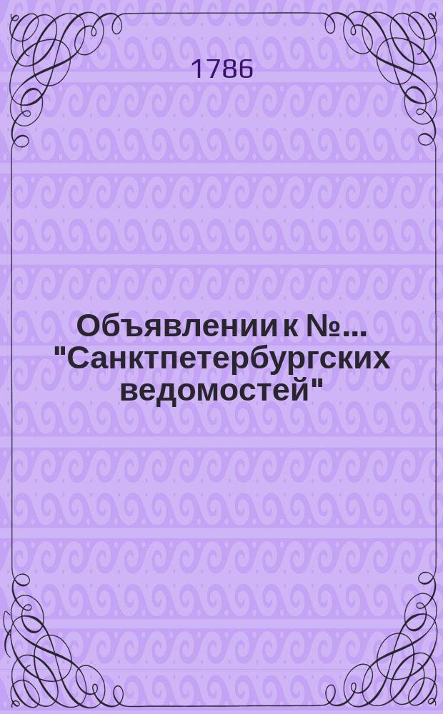 Объявлении к № ... "Санктпетербургских ведомостей" : [Казенные. Подряды]. 1786, к № 86 (27 окт.)
