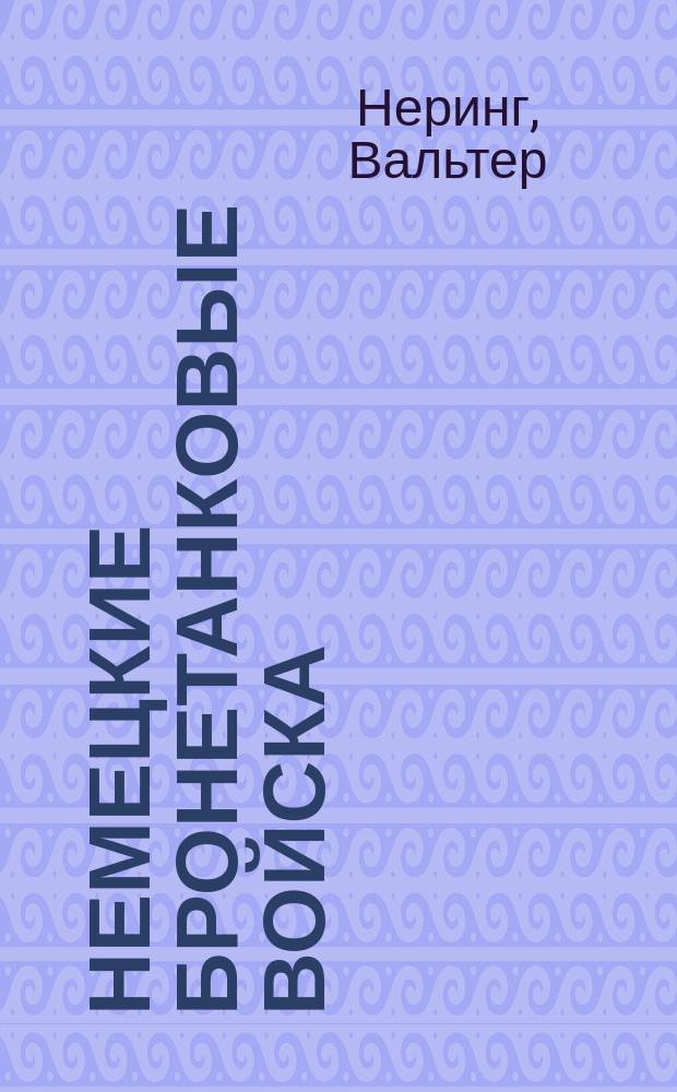 Немецкие бронетанковые войска : развитие военной техники и история боевых операций, 1916-1945