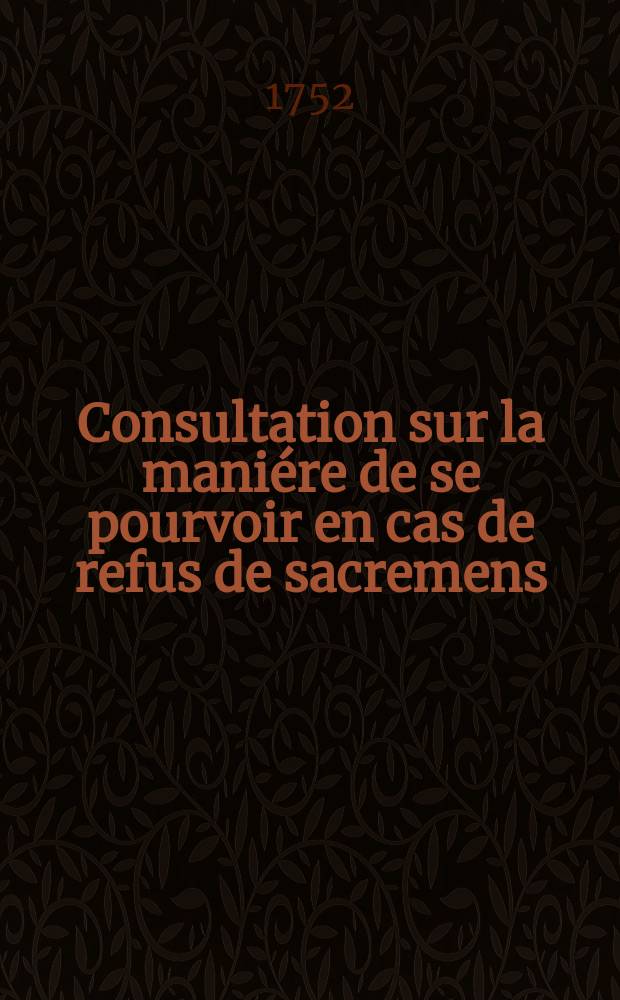 Consultation sur la mani&eacute;re de se pourvoir en cas de refus de sacremens