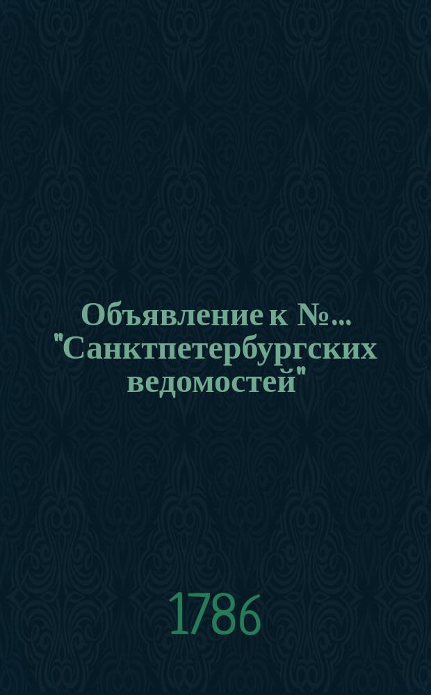 Объявление к №&hellip; "Санктпетербургских ведомостей" : [От разных судебных мест]. 1786, № 99 (11 дек.)