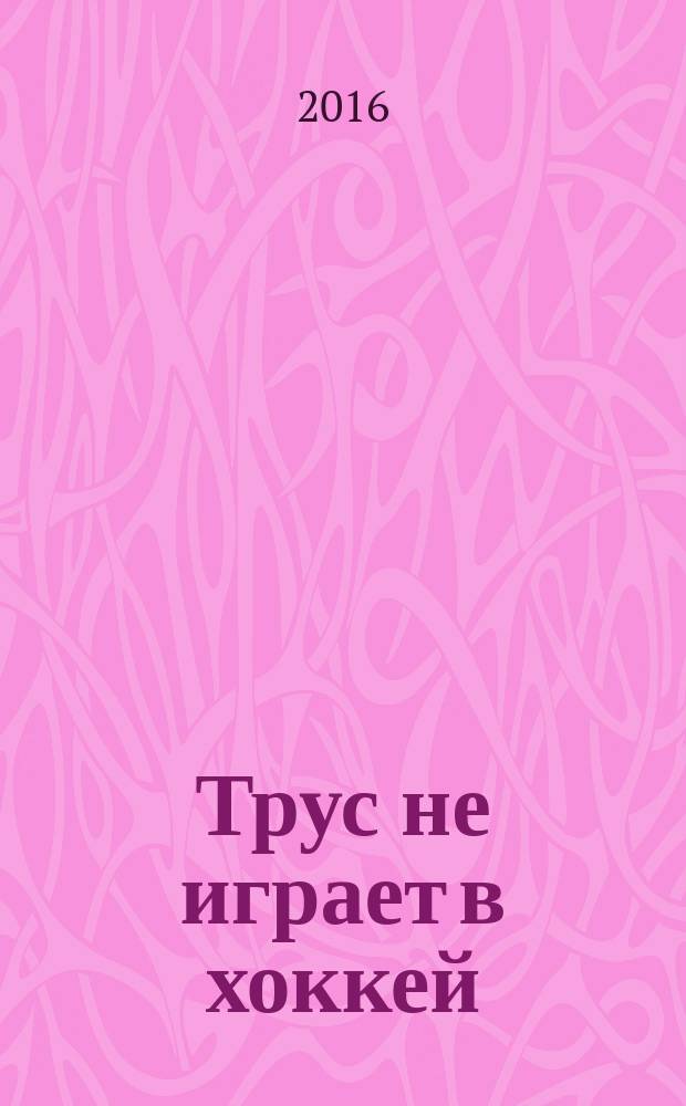 Трус не играет в хоккей : для детей старше 6 лет