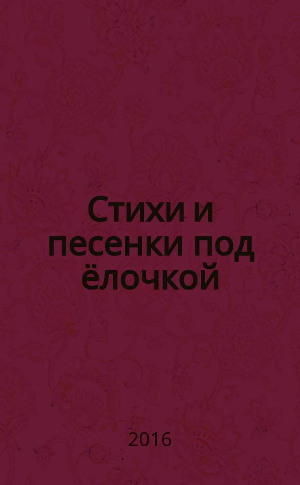 Стихи и песенки под ёлочкой : для детей до трех лет