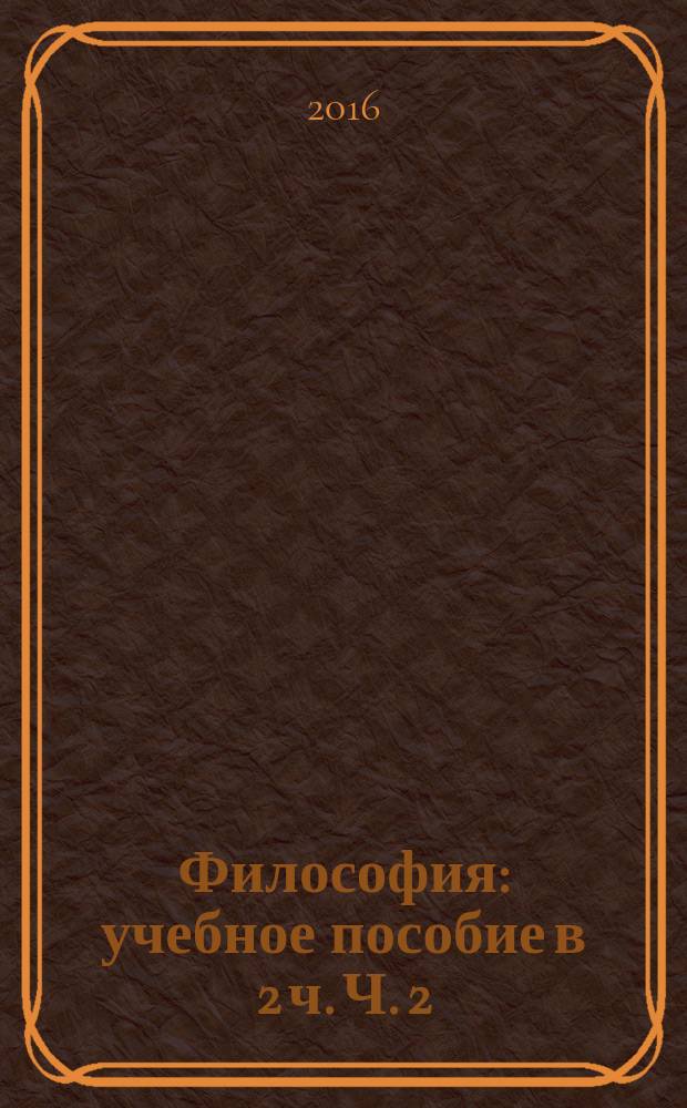 Философия : учебное пособие в 2 ч. Ч. 2