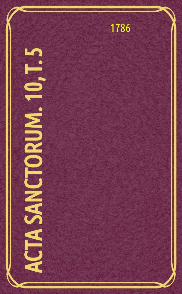 [Acta sanctorum]. [10], T. 5 : Acta sanctorum Octobris