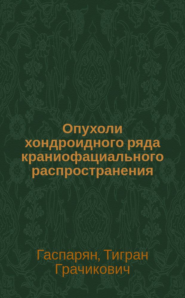 Опухоли хондроидного ряда краниофациального распространения: клиника, диагностика, результаты лечения : автореферат диссертации на соискание ученой степени кандидата медицинских наук : специальность 14.01.18 <Нейрохирургия>