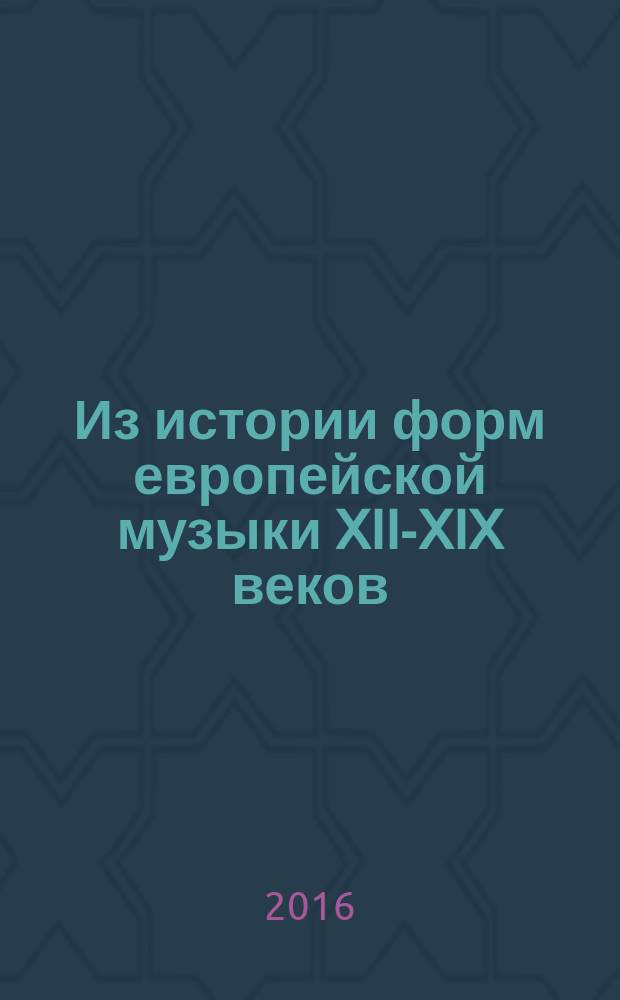 Из истории форм европейской музыки XII-XIX веков : учебное пособие для студентов музыкальных вузов