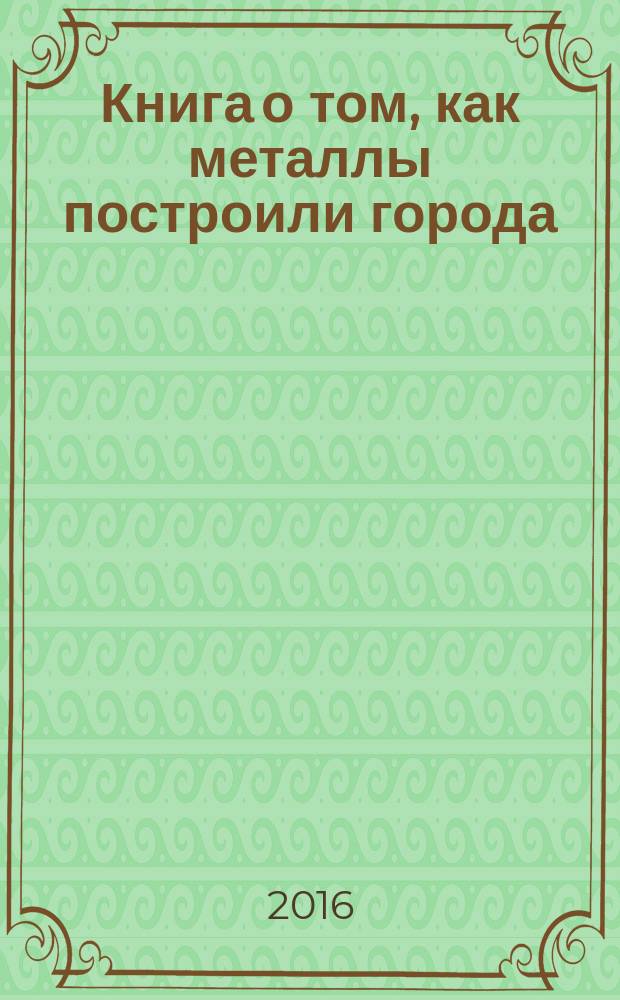 Книга о том, как металлы построили города
