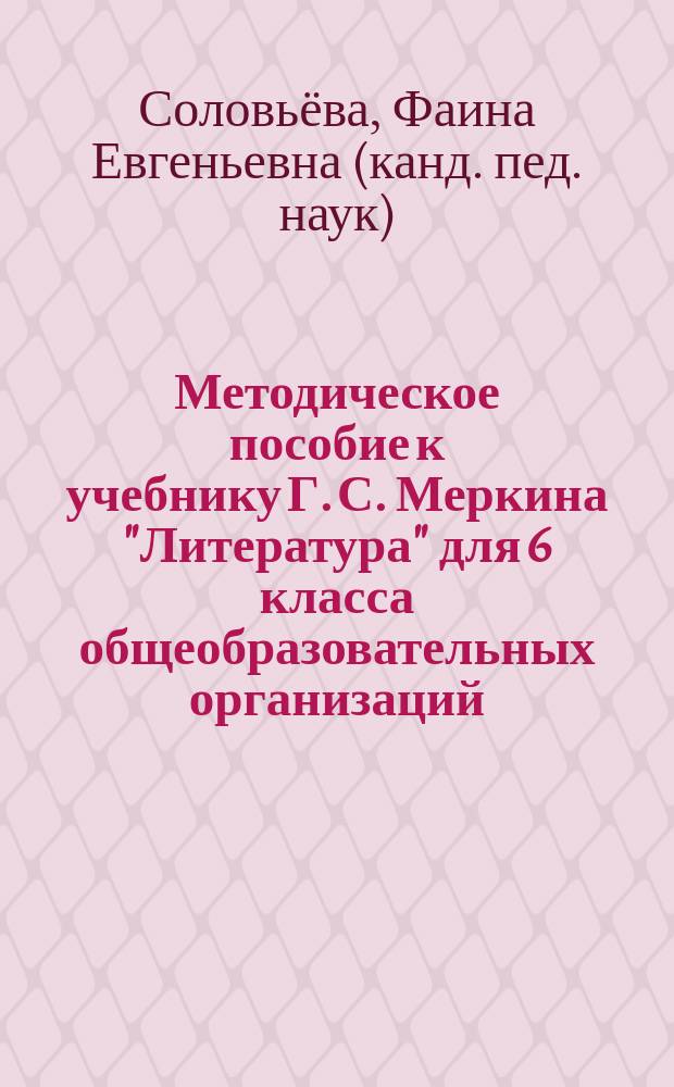 Методическое пособие к учебнику Г. С. Меркина "Литература" для 6 класса общеобразовательных организаций : соответствует Федеральному государственному образовательному стандарту