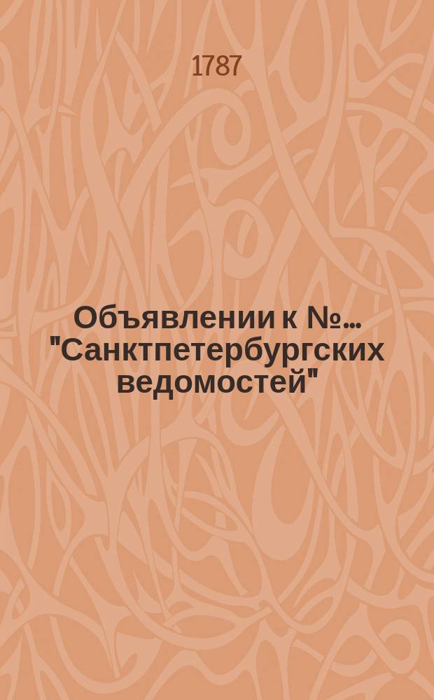 Объявлении к №&hellip; "Санктпетербургских ведомостей" : [Казенные. Подряды]. 1787, № 35 (30 апр.)