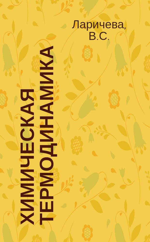 Химическая термодинамика : учебное пособие : (тексто-графические учебные материалы) : для обучающихся по специальности 020101.65 Фундаментальная и прикладная химия по направлению 020100.62 Химия и специальности
