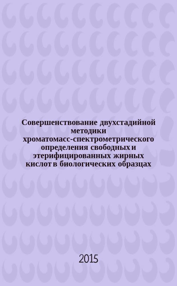 Совершенствование двухстадийной методики хроматомасс-спектрометрического определения свободных и этерифицированных жирных кислот в биологических образцах : автореферат диссертации на соискание ученой степени кандидата химических наук : специальность 02.00.02 <Аналитическая химия>