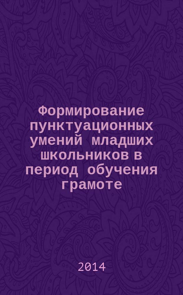 Формирование пунктуационных умений младших школьников в период обучения грамоте : автореферат диссертации на соискание ученой степени кандидата педагогических наук : специальность 13.00.02 <Теория и методика обучения и воспитания>