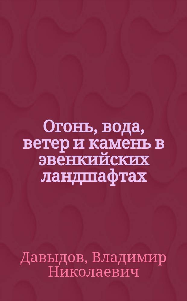 Огонь, вода, ветер и камень в эвенкийских ландшафтах : отношения человека и природы в Байкальской Сибири
